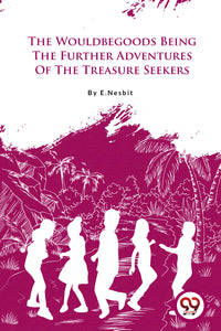 The Wouldbegoods Being the Further Adventures of the Treasure Seekers