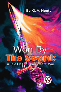 Won By The Sword : A Tale Of The Thirty Years' War