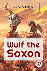 Wulf The Saxon A Story of the Norman Conquest