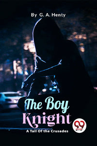 The Boy Knight: A Tale Of the Crusades