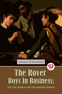 The Rover Boys in Business Or, The Search for the Missing Bonds