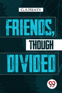 Friends, Though Divided:  A Tale of the Civil War