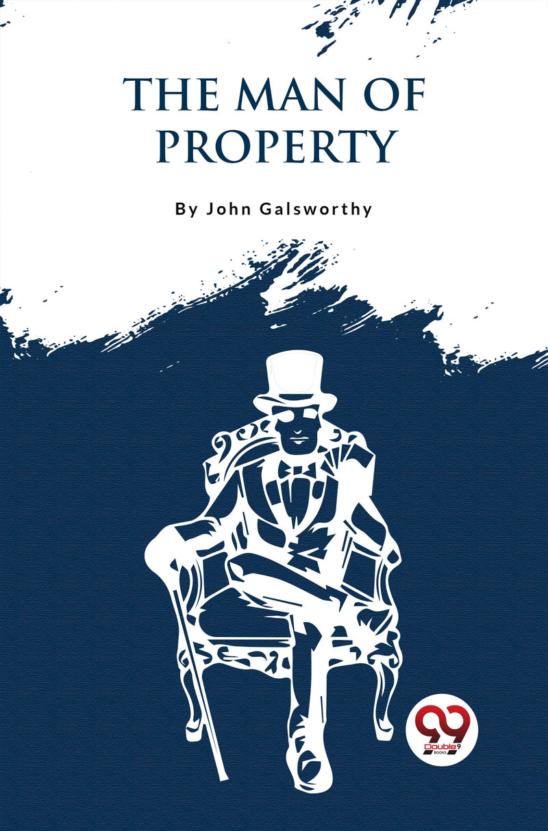 The Forsyte Saga, Volume I. :The Man Of Property