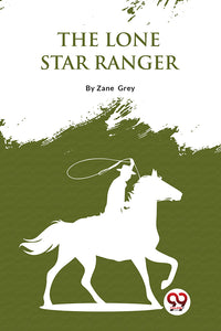 The Lone Star Ranger: A Romance Of The Border