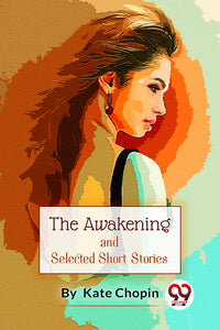 The Awakening, And Selected Short Stories