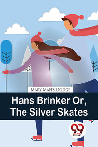 Hans Brinker Or, The Silver Skates