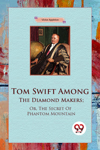 Tom Swift Among The Diamond Makers; Or, The Secret Of Phantom Mountain