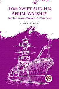 Tom Swift And His Aerial Warship; Or, The Naval Terror Of The Seas