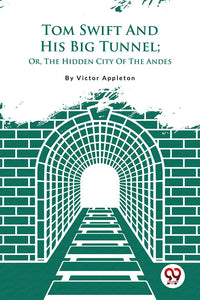 Tom Swift And His Big Tunnel; Or, The Hidden City Of The Andes