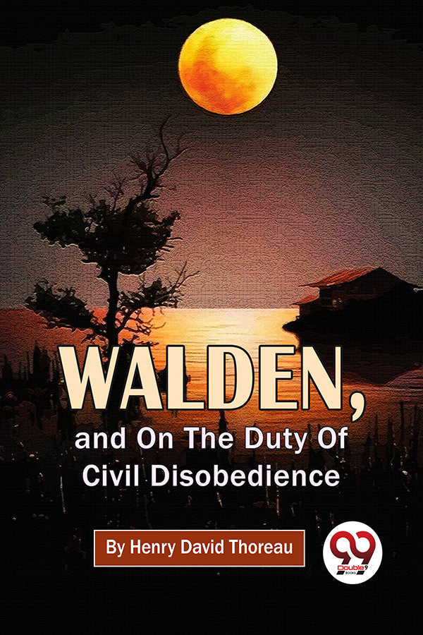 Walden, And On The Duty Of Civil Disobedience