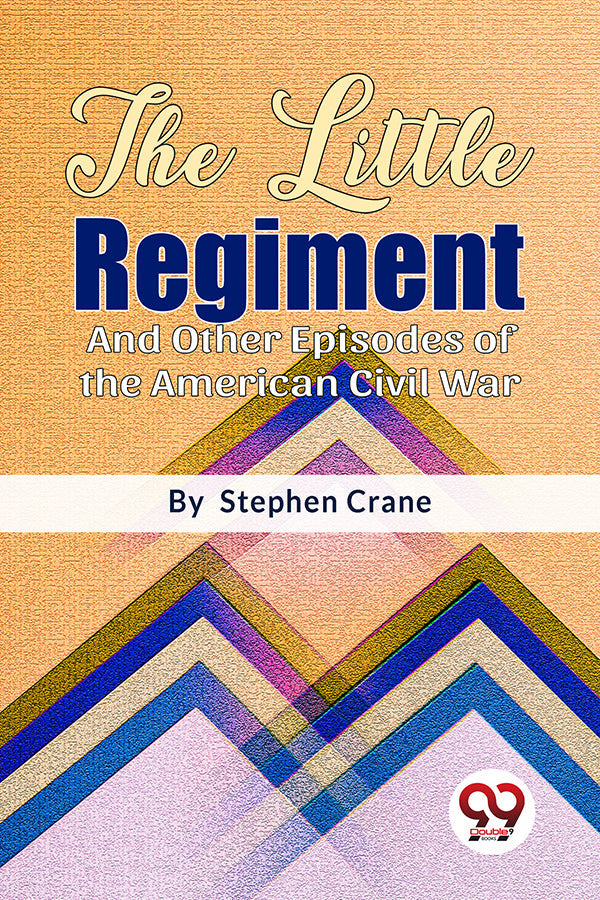 The Little Regiment And Other Episodes of the American Civil War