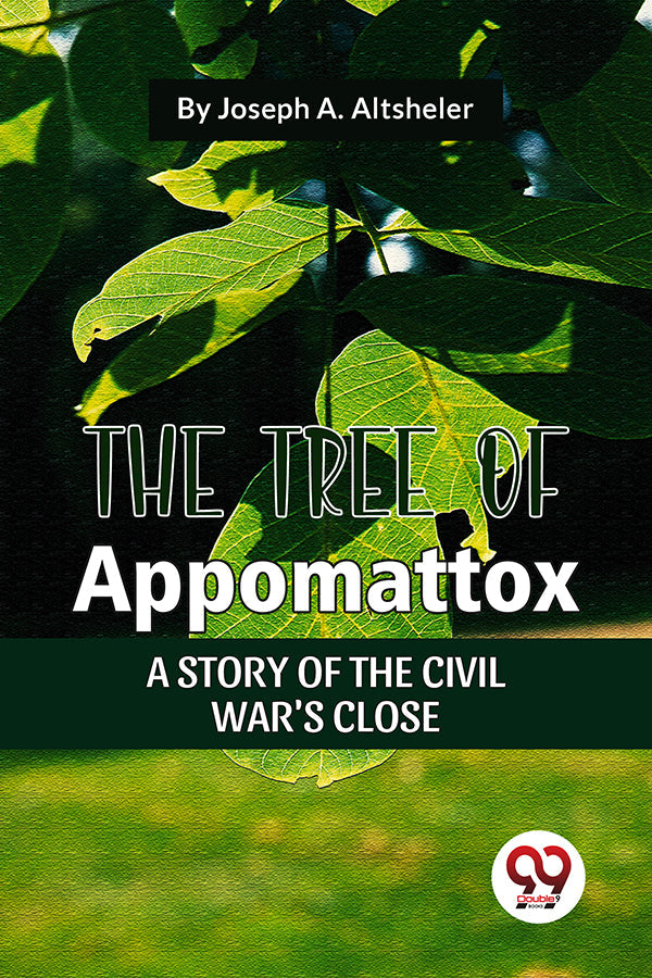 The Tree Of Appomattox A STORY OF THE CIVIL WAR'S CLOSE