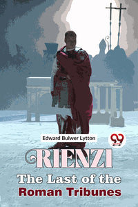 Rienzi The Last of the Roman Tribunes