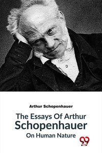 The Essays Of Arthur Schopenhauer On Human Nature