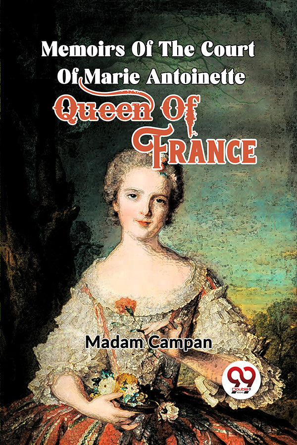 Memoirs Of The Court Of Marie Antoinette , Queen Of France