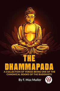 The Dhammapada A Collection Of Verses Being One Of The Canonical Books Of The Buddhists