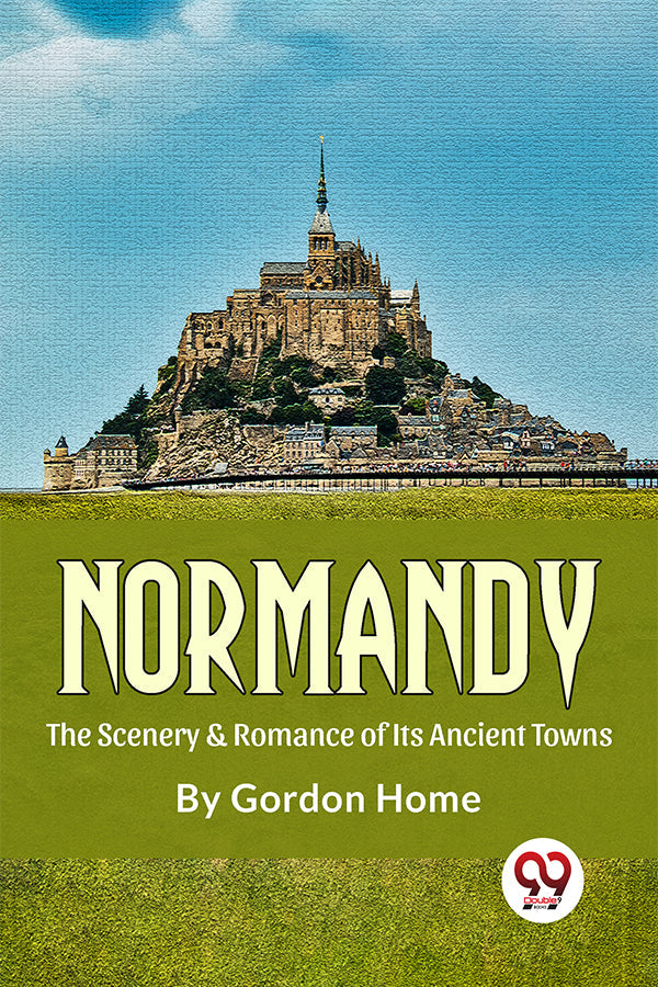 Normandy The Scenery & Romance Of its Ancient Towns