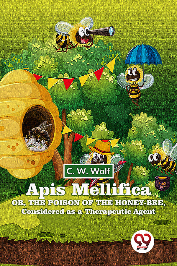 Apis Mellifica Or , The Poison Of The Honey-Bee , Considered As A Therapeutic Agent