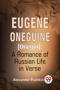 Eugene Oneguine [Onegin] : A Romance Of Russian Life In Verse