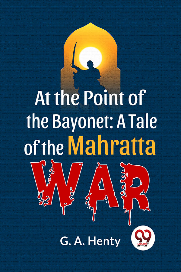 At The Point Of The Bayonet: A Tale Of The Mahratta War