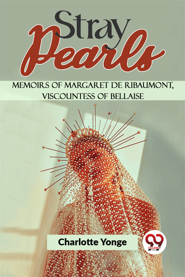 Stray Pearls Memoirs Of Margaret De Ribaumont, Viscountess Of Bellaise