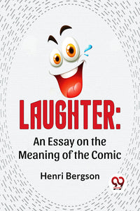 Laughter: An Essay On The Meaning Of The Comic