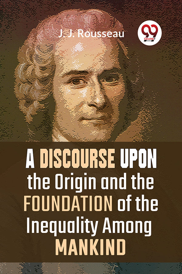 A Discourse Upon The Origin And The Foundation Of The Inequality Among Mankind