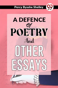 A Defence Of Poetry And Other Essays