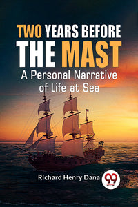 Two Years Before The Mast A Personal Narrative Of Life At Sea