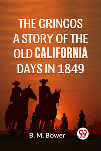 The Gringos A Story Of The Old California Days In 1849