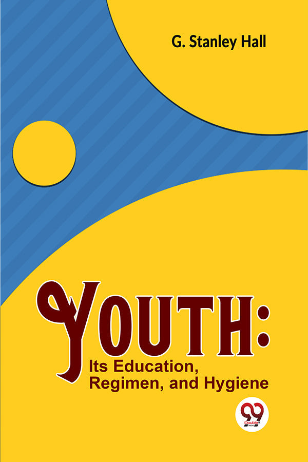 Youth: Its Education, Regimen, And Hygiene