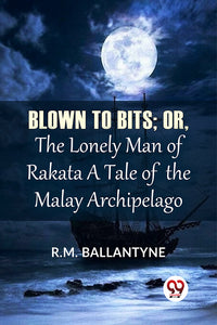 Blown To Bits; Or, The Lonely Man Of Rakata A Tale Of The Malay Archipelago