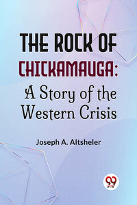 The Rock Of Chickamauga: A Story Of The Western Crisis