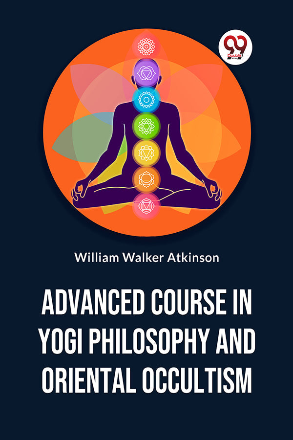 Advanced Course In Yogi Philosophy And Oriental Occultism