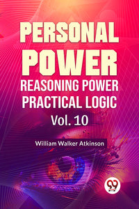 Personal Power Reasoning Power Practical Logic Vol.10