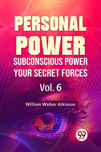 Personal Power Subconscious Power Your Secret Forces Vol.6