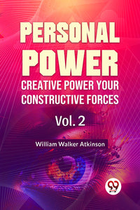 Personal Power Creative Power Your Constructive Forces Vol.2