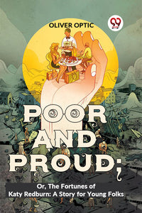 Poor And Proud; Or, The Fortunes Of Katy Redburn: A Story For Young Folks