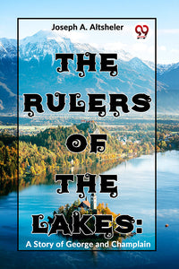 The Rulers Of The Lakes: A Story Of George And Champlain