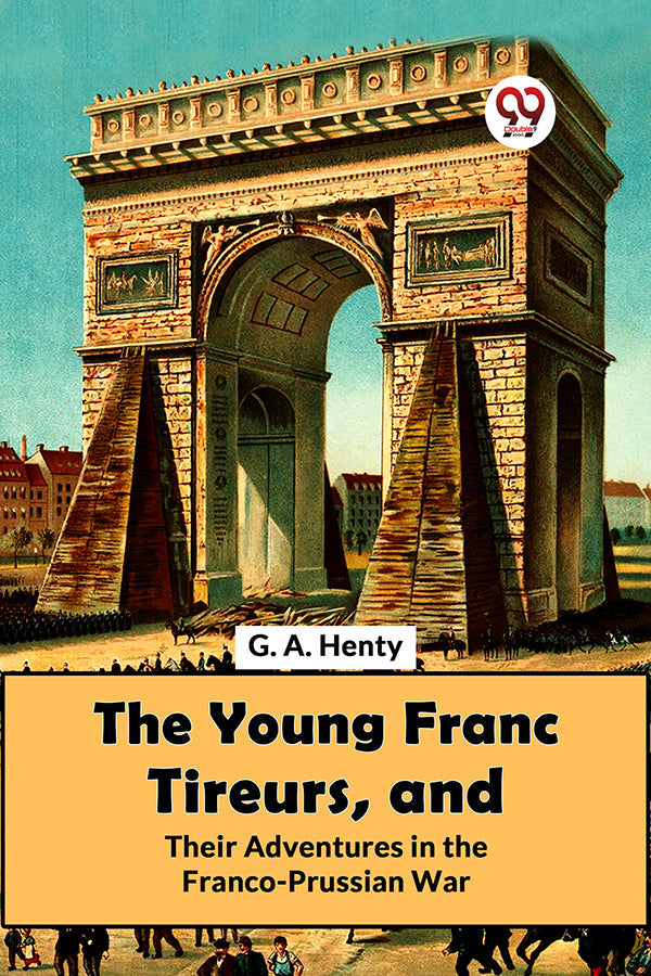 The Young Franc Tireurs, And Their Adventures In The Franco-Prussian War