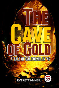 The Cave Of Gold A Tale Of California In '49