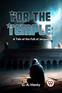 For The Temple: A Tale Of The Fall Of Jerusalem