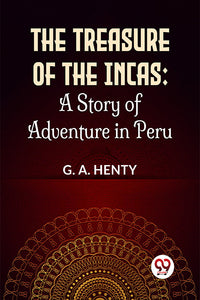 The Treasure Of The Incas: A Story Of Adventure In Peru