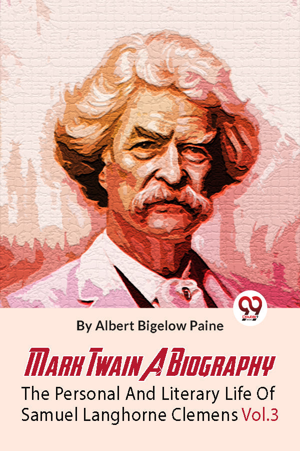 Mark Twain A Biography The Personal And Literary Life Of Samuel Langhorne Clemens Vol.3