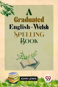 A Graduated English-Welsh Spelling Book