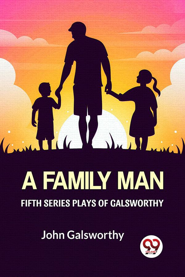 Fifth Series Plays Of Galsworthy A Family Man