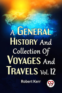 A General History And Collection Of Voyages And Travels Vol.12