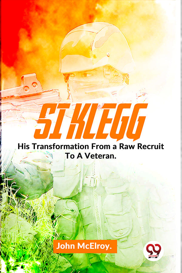 Si Klegg  His Transformation From a Raw Recruit To A Veteran.