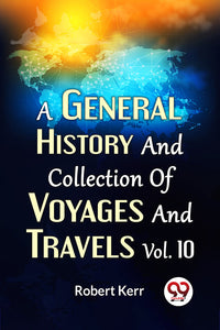 A General History And Collection Of Voyages And Travels Vol.10