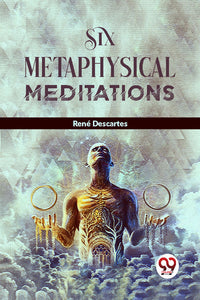 Six Metaphysical Meditations